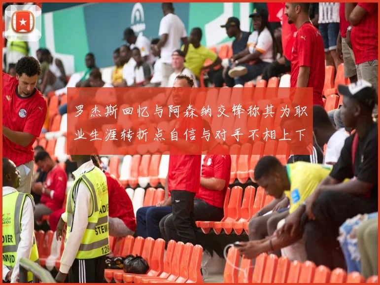 罗杰斯回忆与阿森纳交锋称其为职业生涯转折点自信与对手不相上下