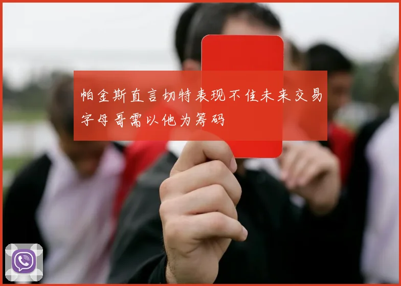 帕金斯直言切特表现不佳未来交易字母哥需以他为筹码